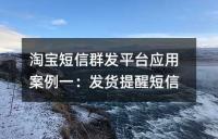 淘寶短信群發(fā)平臺(tái)應(yīng)用案例一:發(fā)貨提醒短信